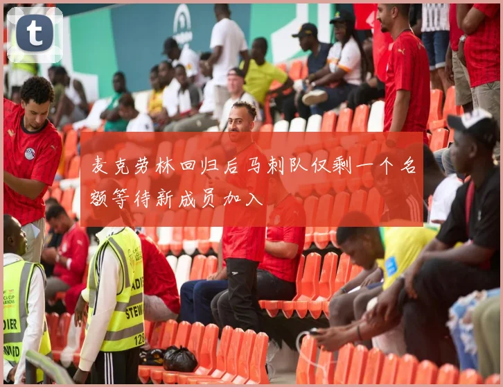 麦克劳林回归后马刺队仅剩一个名额等待新成员加入